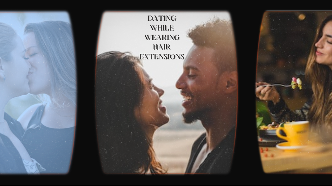Dating While wearing hair extensions