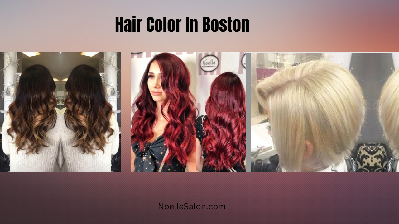Hair Color Boston: Experience Noelle Salon's Expertise