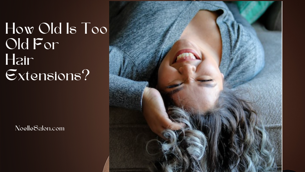 How Old is Too Old for Hair Extensions: Expert Advice