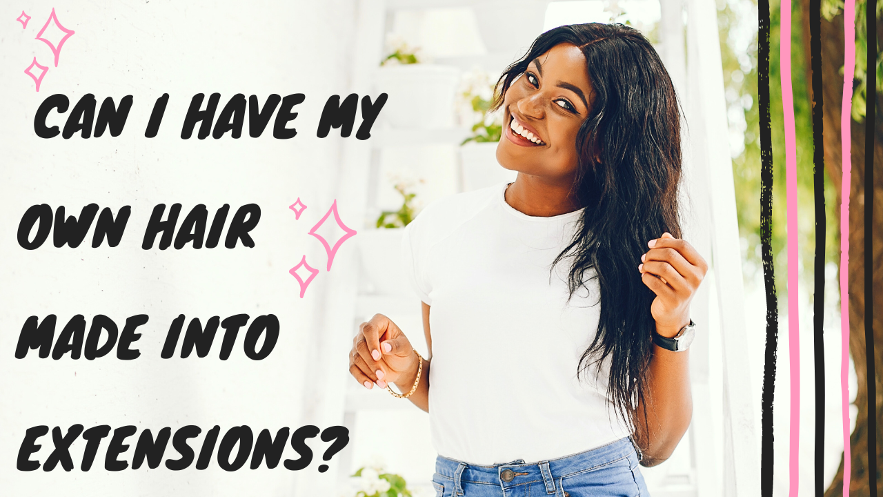 Can I have my own hair made into hair extensions?