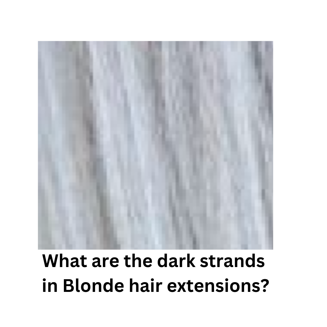 Why are there dark strands of hair in blonde hair extensions?