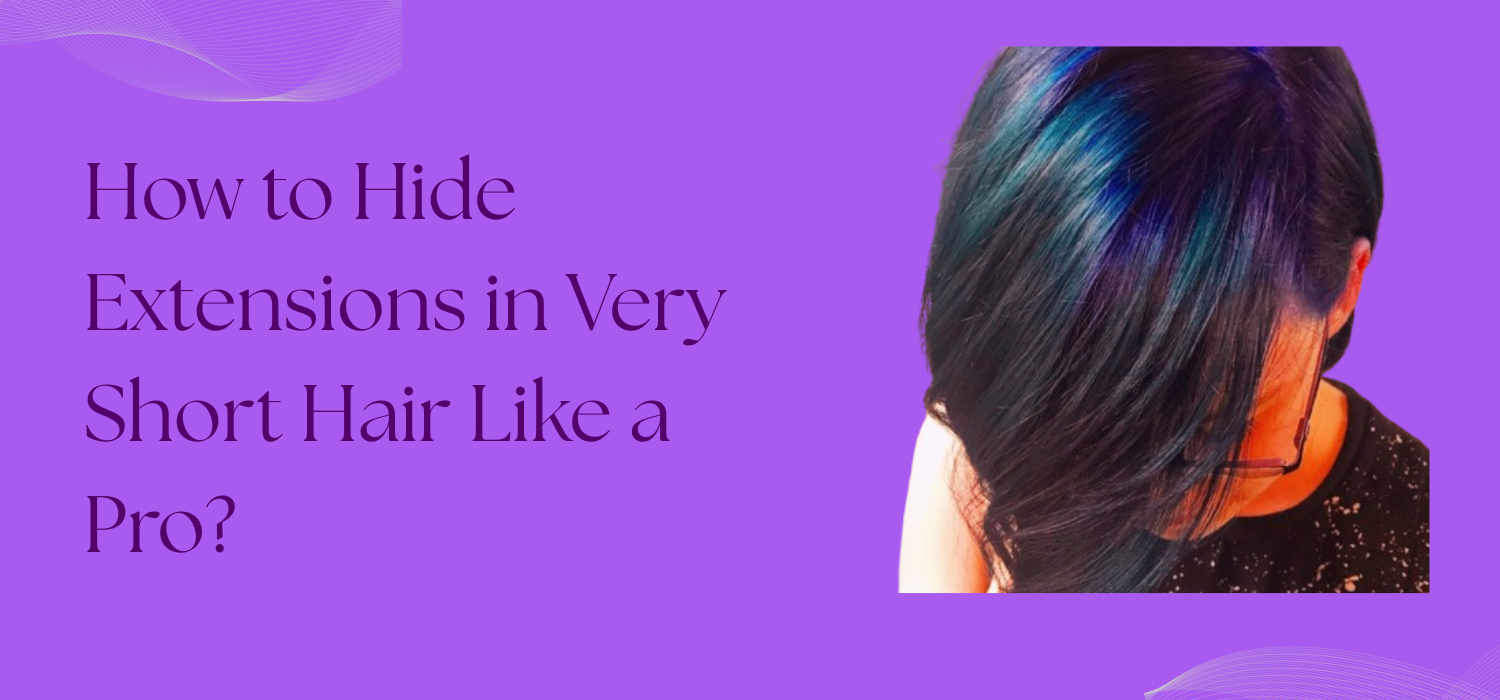 How to Hide hair extensions in short hair